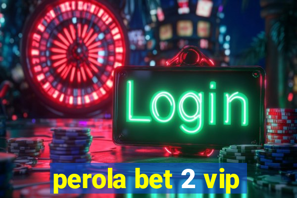 perola bet 2 vip